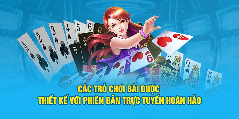 Các trò chơi bài được thiết kế với phiên bản trực tuyến hoàn hảo