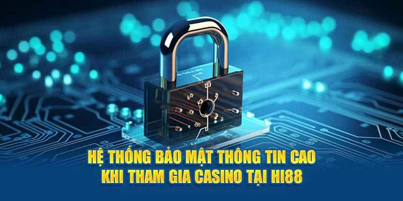 Hệ thống bảo mật thông tin cao khi tham gia casino tại Hi88