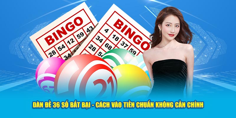 Dàn Đề 36 Số Bất Bại - Cách Vào Tiền Chuẩn Không Cần Chỉnh