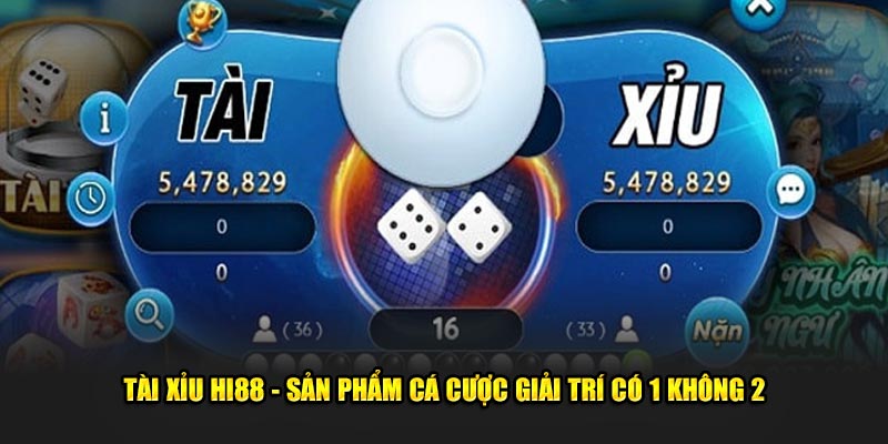 Tài Xỉu Hi88 - Sản Phẩm Cá Cược Giải Trí Có 1 Không 2