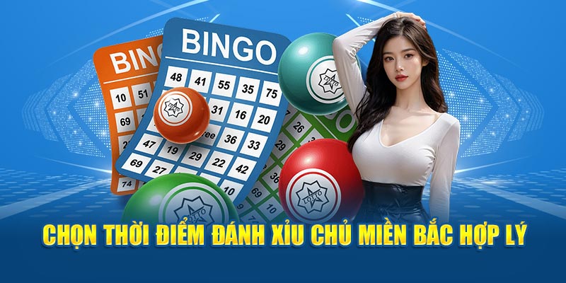 Chọn thời điểm đánh xỉu chủ miền Bắc hợp lý