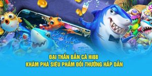 Bắn Cá Đại Thần HI88 - Khám Phá Siêu Phẩm Đổi Thưởng Hấp Dẫn