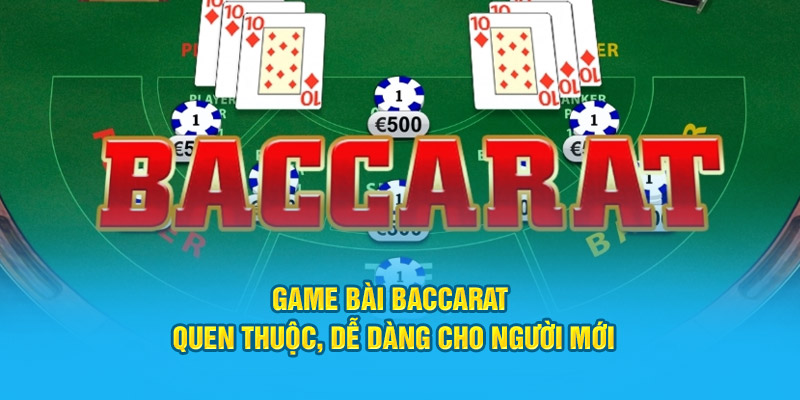 Game bài baccarat quen thuộc, dễ dàng cho game thủ