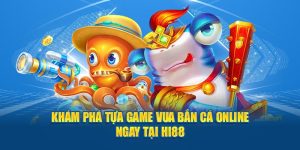 Khám Phá Tựa Game Vua Bắn Cá Online Ngay Tại Nhà Cái Hi88