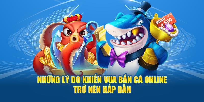 Những lý do khiến Vua Bắn Cá Online trở nên hấp dẫn